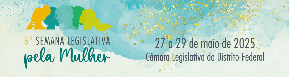 A Câmara Legislativa do Distrito Federal (CLDF) promoverá, de 27 a 29 de maio, a 6ª Semana Legislativa pela Mulher